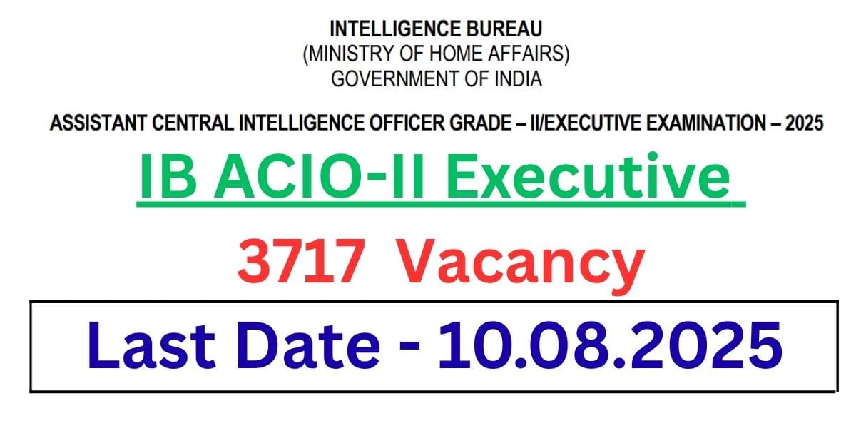 Intelligence Bureau Recruitment 2025 : IB ACIO-II Executive Recruitment 2025 Check Now 3717 Vacancies